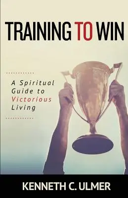 Trening zwyciężania: Duchowy przewodnik po zwycięskim życiu - Training to Win: A Spiritual Guide to Victorious Living