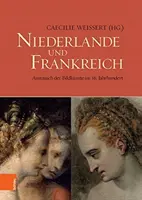 Niederlande Und Frankreich / Holandia i Francja: Austausch Der Bildkunste Im 16. Jahrhundert / Wymiana sztuk wizualnych w XVI wieku - Niederlande Und Frankreich / The Netherlands and France: Austausch Der Bildkunste Im 16. Jahrhundert / The Exchange of Visual Arts in the 16th Century