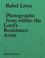 Rebel Lives: Fotografie z wnętrza Armii Bożego Oporu - Rebel Lives: Photographs from Inside the Lord S Resistance Army