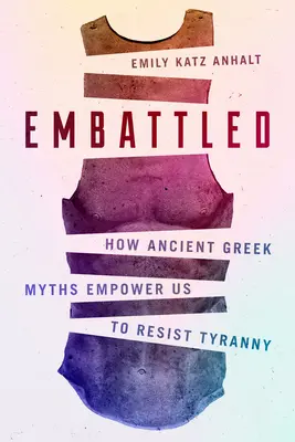 Embattled: Jak starożytne greckie mity dają nam siłę, by oprzeć się tyranii - Embattled: How Ancient Greek Myths Empower Us to Resist Tyranny