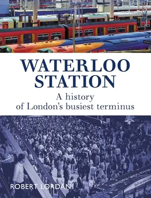 Stacja Waterloo: Historia najbardziej ruchliwego londyńskiego dworca kolejowego - Waterloo Station: A History of London's Busiest Terminus