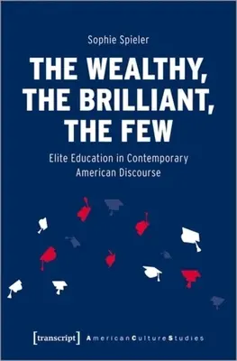 Bogaci, błyskotliwi, nieliczni: Elitarna edukacja we współczesnym amerykańskim dyskursie - The Wealthy, the Brilliant, the Few: Elite Education in Contemporary American Discourse