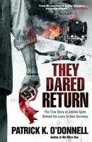 Odważyli się wrócić: Prawdziwa historia żydowskich szpiegów za linią frontu w nazistowskich Niemczech - They Dared Return: The True Story of Jewish Spies Behind the Lines in Nazi Germany