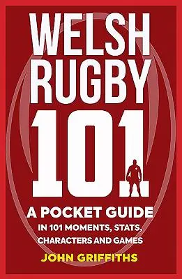 Walijskie rugby 101: Kieszonkowy przewodnik w 101 momentach, statystykach, postaciach i grach - Welsh Rugby 101: A Pocket Guide in 101 Moments, Stats, Characters and Games