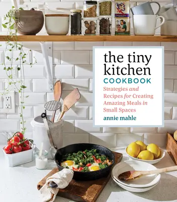 Książka kucharska Tiny Kitchen: Strategie i przepisy na tworzenie niesamowitych posiłków w małych przestrzeniach - The Tiny Kitchen Cookbook: Strategies and Recipes for Creating Amazing Meals in Small Spaces
