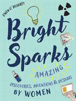 Bright Sparks: Niesamowite odkrycia, wynalazki i projekty kobiet - Bright Sparks: Amazing Discoveries, Inventions and Designs by Women