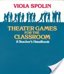 Gry teatralne w klasie: Podręcznik dla nauczycieli - Theater Games for the Classroom: A Teacher's Handbook