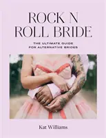Rock N Roll Bride: Najlepszy przewodnik dla alternatywnych narzeczonych - Rock N Roll Bride: The Ultimate Guide for Alternative Brides