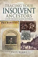 Śledzenie niewypłacalnych przodków: Przewodnik dla historyków rodziny - Tracing Your Insolvent Ancestors: A Guide for Family Historians