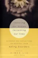 Przywracanie naszych ciał, odzyskiwanie naszego życia: Wskazówki i refleksje na temat powrotu do zdrowia po zaburzeniach odżywiania - Restoring Our Bodies, Reclaiming Our Lives: Guidance and Reflections on Recovery from Eating Disorders