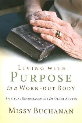 Życie z celem w zużytym ciele: Duchowa zachęta dla starszych dorosłych - Living with Purpose in a Worn-Out Body: Spiritual Encouragement for Older Adults