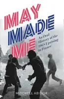 Maj mnie stworzył - ustna historia powstania 1968 roku we Francji - May Made Me - An Oral History of the 1968 Uprising in France