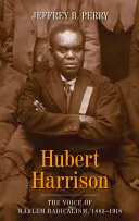 Hubert Harrison: Głos harlemskiego radykalizmu, 1883-1918 - Hubert Harrison: The Voice of Harlem Radicalism, 1883-1918