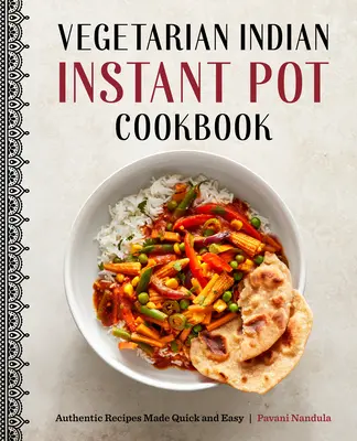 Wegetariańska indyjska błyskawiczna książka kucharska: Autentyczne przepisy wykonane szybko i łatwo - Vegetarian Indian Instant Pot Cookbook: Authentic Recipes Made Quick and Easy