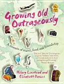 Oburzające starzenie się - wspomnienia z podróży, jedzenia i przyjaźni - Growing Old Outrageously - A memoir of travel, food and friendship