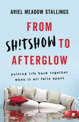 From Sh!tshow to Afterglow: Układanie życia na nowo, gdy wszystko się rozpada - From Sh!tshow to Afterglow: Putting Life Back Together When It All Falls Apart