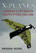 Samoloty X: Prototypy niemieckiej Luftwaffe 1930-1945 - X-Planes: German Luftwaffe Prototypes 1930-1945