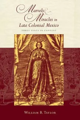 Cuda i cudeńka w późnym kolonialnym Meksyku: Trzy teksty w kontekście - Marvels and Miracles in Late Colonial Mexico: Three Texts in Context