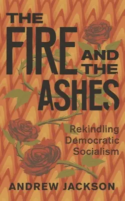 Ogień i popioły: Ożywienie demokratycznego socjalizmu - The Fire and the Ashes: Rekindling Democratic Socialism