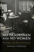 Żadnych rzemieślników i żadnych kobiet - początki brytyjskiej służby cywilnej - No Tradesmen and No Women - The Origins of the British Civil Service