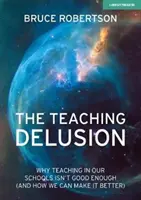 The Teaching Delusion: Dlaczego nauczanie w naszych szkołach nie jest wystarczająco dobre (i jak możemy to poprawić) - The Teaching Delusion: Why Teaching in Our Schools Isn't Good Enough (and How We Can Make It Better)