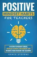 Pozytywne nawyki dla nauczycieli: 10 kroków do zmniejszenia stresu, zwiększenia zaangażowania uczniów i ożywienia pasji do nauczania - Positive Mindset Habits for Teachers: 10 Steps to Reduce Stress, Increase Student Engagement and Reignite Your Passion for Teaching