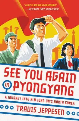 Do zobaczenia w Pjongjangu: Podróż do Korei Północnej Kim Dzong Una - See You Again in Pyongyang: A Journey Into Kim Jong Un's North Korea