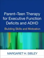 Terapia rodziców i nastolatków w zakresie deficytów funkcji wykonawczych i ADHD: Budowanie umiejętności i motywacji - Parent-Teen Therapy for Executive Function Deficits and ADHD: Building Skills and Motivation