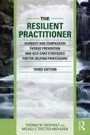 Odporny praktyk: Zapobieganie wypaleniu i zmęczeniu współczuciem oraz strategie samoopieki dla zawodów pomocowych - The Resilient Practitioner: Burnout and Compassion Fatigue Prevention and Self-Care Strategies for the Helping Professions