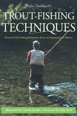 Techniki łowienia pstrągów Johna Goddarda: Praktyczne rozwiązania wędkarstwa muchowego od międzynarodowego mistrza - John Goddard's Trout-Fishing Techniques: Practical Fly-Fishing Solutions from an International Master