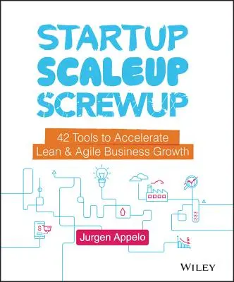 Startup, Scaleup, Screwup: 42 narzędzia przyspieszające rozwój firm opartych na Lean i Agile - Startup, Scaleup, Screwup: 42 Tools to Accelerate Lean and Agile Business Growth