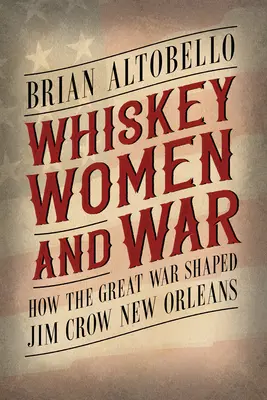 Whiskey, kobiety i wojna: jak wielka wojna ukształtowała Nowy Orlean Jima Crowa - Whiskey, Women, and War: How the Great War Shaped Jim Crow New Orleans