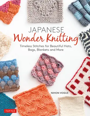 Japanese Wonder Knitting: Ponadczasowe ściegi na piękne torby, czapki, koce i nie tylko - Japanese Wonder Knitting: Timeless Stitches for Beautiful Bags, Hats, Blankets and More