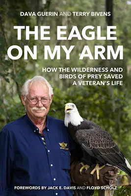 Orzeł na moim ramieniu: jak dzika przyroda i drapieżne ptaki uratowały życie weteranowi - The Eagle on My Arm: How the Wilderness and Birds of Prey Saved a Veteran's Life
