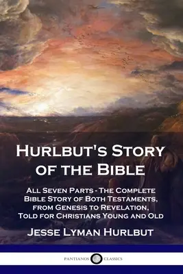 Hurlbut's Story of the Bible: Wszystkie siedem części - kompletna historia biblijna z obu Testamentów, od Księgi Rodzaju do Objawienia, opowiedziana dla chrześcijan młodych a - Hurlbut's Story of the Bible: All Seven Parts - The Complete Bible Story of Both Testaments, from Genesis to Revelation, Told for Christians Young a