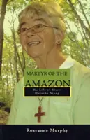 Męczennica Amazonii: Życie siostry Dorothy Stang - Martyr of the Amazon: The Life of Sister Dorothy Stang