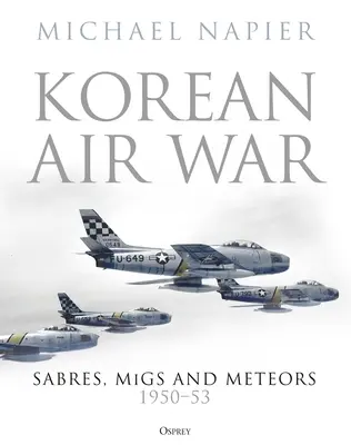 Koreańska wojna powietrzna: Sabry, Migi i Meteory, 1950-53 - Korean Air War: Sabres, Migs and Meteors, 1950-53