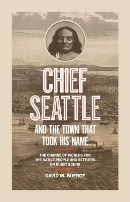 Wódz Seattle i miasto, które przyjęło jego imię: Zmiana światów dla rdzennej ludności i osadników nad Puget Sound - Chief Seattle and the Town That Took His Name: The Change of Worlds for the Native People and Settlers on Puget Sound