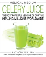 Średni medyczny sok z selera: Najpotężniejszy lek naszych czasów leczący miliony na całym świecie - Medical Medium Celery Juice: The Most Powerful Medicine of Our Time Healing Millions Worldwide