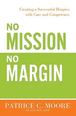 Bez misji, bez marży: Tworzenie odnoszącego sukcesy hospicjum z troską i kompetencją - No Mission, No Margin: Creating a Successful Hospice with Care and Competence