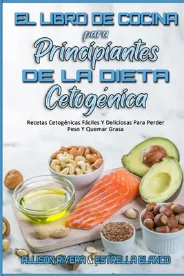 El Libro De Cocina Para Principiantes De La Dieta Cetognica: Przepisy Cetognicas Fciles Y Deliciosas Para Perder Peso Y Quemar Grasa (Keto Diet Cook) - El Libro De Cocina Para Principiantes De La Dieta Cetognica: Recetas Cetognicas Fciles Y Deliciosas Para Perder Peso Y Quemar Grasa (Keto Diet Cook