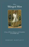 The Hanged Man: Historia cudu, pamięci i kolonializmu w średniowieczu - The Hanged Man: A Story of Miracle, Memory, and Colonialism in the Middle Ages