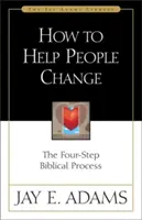 Jak pomóc ludziom się zmienić: Biblijny proces czterech kroków - How to Help People Change: The Four-Step Biblical Process