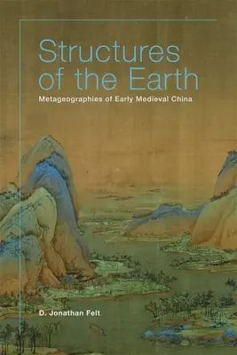 Struktury Ziemi: Metageografie wczesnośredniowiecznych Chin - Structures of the Earth: Metageographies of Early Medieval China