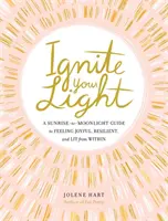 Zapal swoje światło: A Sunrise-To-Moonlight Guide to Feeling Joyful, Resilient, and Lit from within - Ignite Your Light: A Sunrise-To-Moonlight Guide to Feeling Joyful, Resilient, and Lit from Within