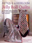 Antique to Heirloom Jelly Roll Quilts: 12 nowoczesnych wzorów na kołdry na podstawie wzorów na kołdry w stylu vintage - Antique to Heirloom Jelly Roll Quilts: 12 Modern Quilt Patterns from Vintage Patchwork Quilt Designs