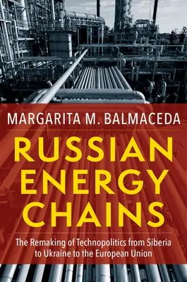 Rosyjskie łańcuchy energetyczne: Przemiany technopolityki od Syberii przez Ukrainę po Unię Europejską - Russian Energy Chains: The Remaking of Technopolitics from Siberia to Ukraine to the European Union