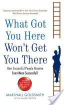 What Got You Here Won't Get You There - Jak ludzie sukcesu stają się jeszcze bardziej skuteczni - What Got You Here Won't Get You There - How successful people become even more successful