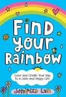Znajdź swoją tęczę: Pokoloruj i stwórz swoją drogę do spokojnego i szczęśliwego życia - Find Your Rainbow: Color and Create Your Way to a Calm and Happy Life