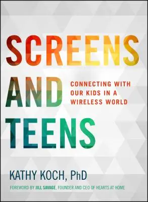 Ekrany i nastolatki: Łączenie się z naszymi dziećmi w bezprzewodowym świecie - Screens and Teens: Connecting with Our Kids in a Wireless World